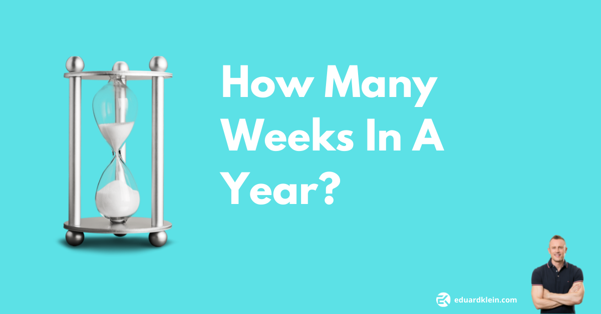 How Many Weeks In A Year ? How to Calculate it Right Eduard Klein